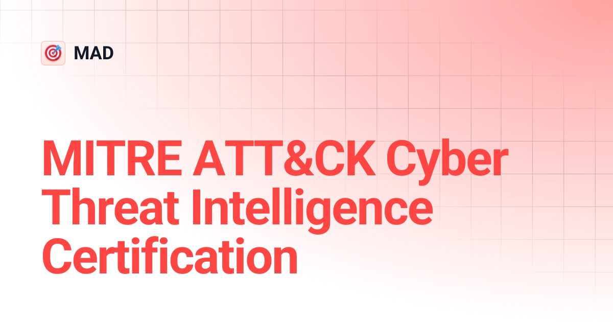 MITRE ATT&CK Cyber Threat Intelligence Certification | MAD